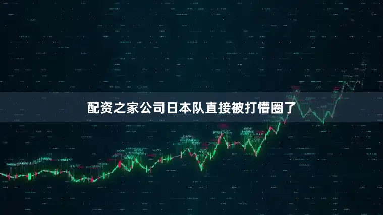 配资之家公司日本队直接被打懵圈了